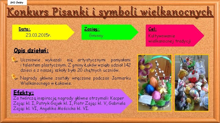 SKO Świdry Konkurs Pisanki i symboli wielkanocnych Data: 23. 03. 2015 r. Zasięg: Gminny