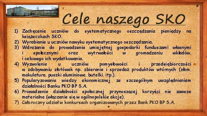 Cele naszego SKO 1) Zachęcenie uczniów do systematycznego oszczędzania pieniędzy na książeczkach SKO. 2)