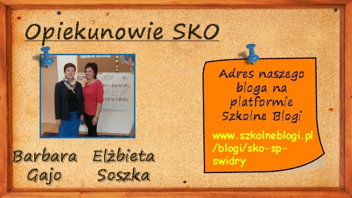 Opiekunowie SKO Adres naszego bloga na platformie Szkolne Blogi Barbara Elżbieta Gajo Soszka www.