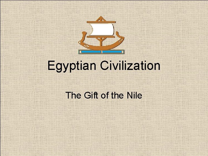 Egyptian Civilization The Gift of the Nile 