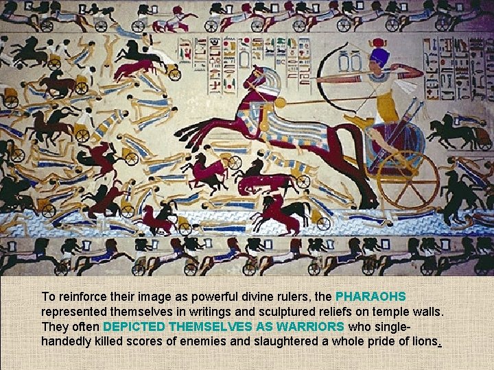 To reinforce their image as powerful divine rulers, the PHARAOHS represented themselves in writings