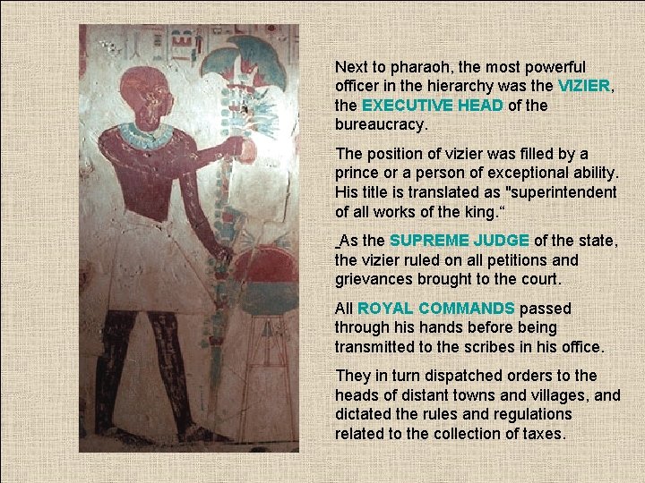Next to pharaoh, the most powerful officer in the hierarchy was the VIZIER, the