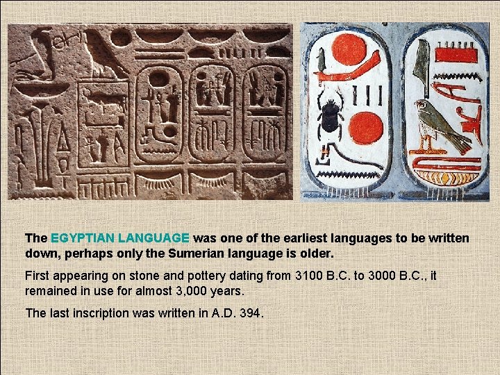 The EGYPTIAN LANGUAGE was one of the earliest languages to be written down, perhaps