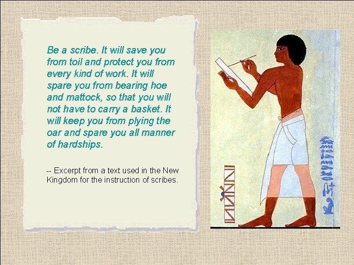 Be a scribe. It will save you from toil and protect you from every