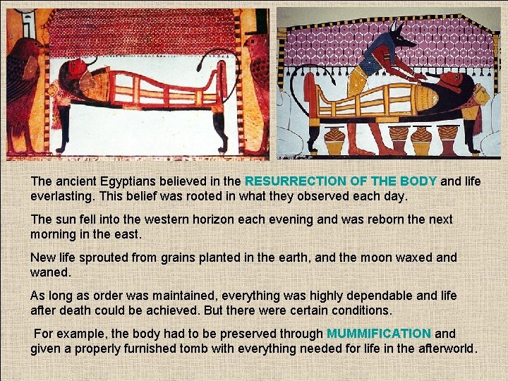 The ancient Egyptians believed in the RESURRECTION OF THE BODY and life everlasting. This