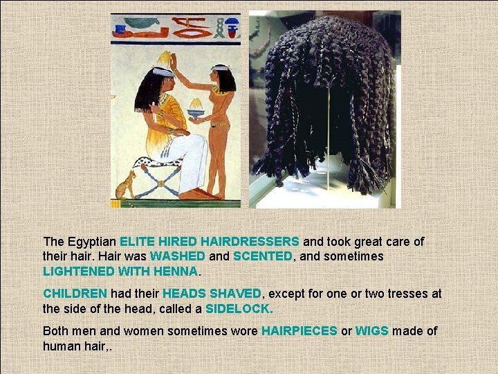 The Egyptian ELITE HIRED HAIRDRESSERS and took great care of their hair. Hair was