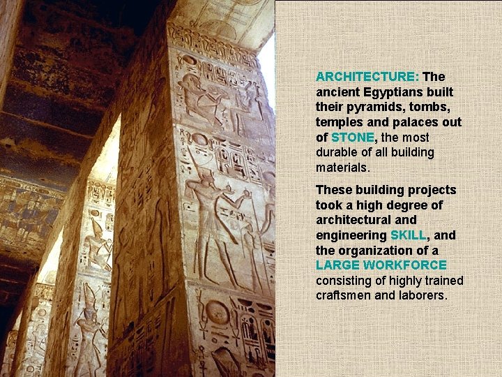 ARCHITECTURE: The ancient Egyptians built their pyramids, tombs, temples and palaces out of STONE,