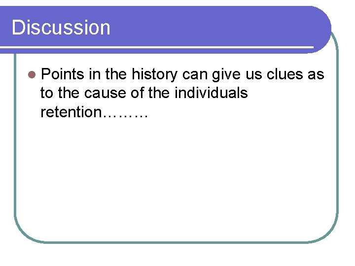 Discussion l Points in the history can give us clues as to the cause