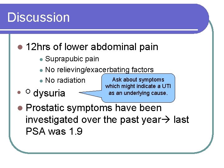 Discussion l 12 hrs of lower abdominal pain Suprapubic pain l No relieving/exacerbating factors