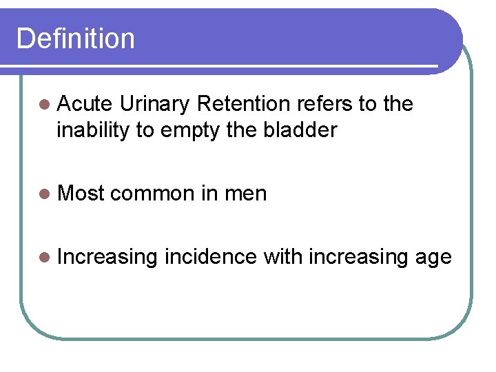 Definition l Acute Urinary Retention refers to the inability to empty the bladder l