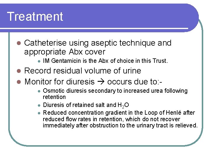 Treatment l Catheterise using aseptic technique and appropriate Abx cover l IM Gentamicin is