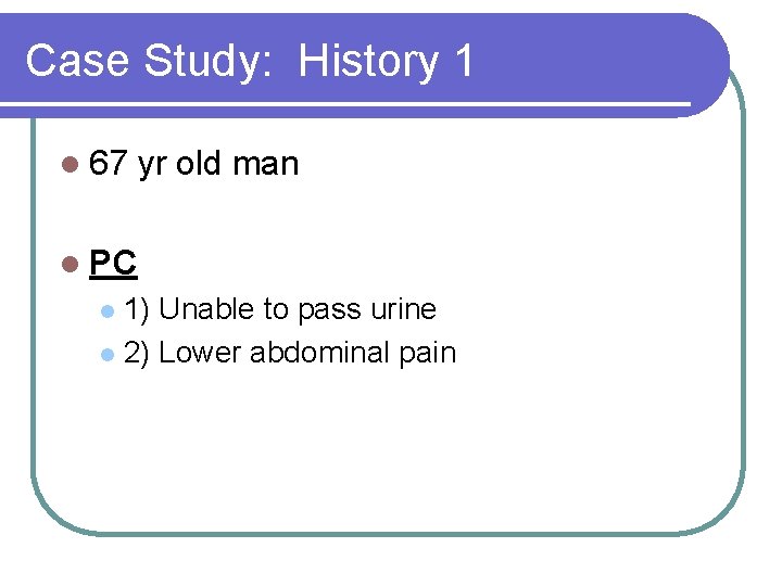 Case Study: History 1 l 67 yr old man l PC 1) Unable to