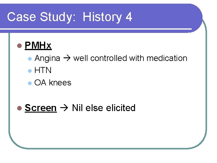 Case Study: History 4 l PMHx Angina well controlled with medication l HTN l