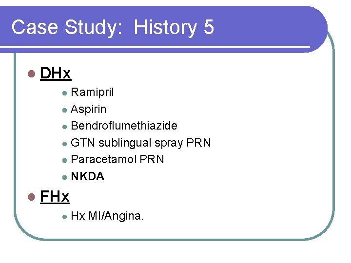 Case Study: History 5 l DHx Ramipril l Aspirin l Bendroflumethiazide l GTN sublingual