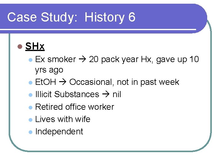 Case Study: History 6 l SHx Ex smoker 20 pack year Hx, gave up