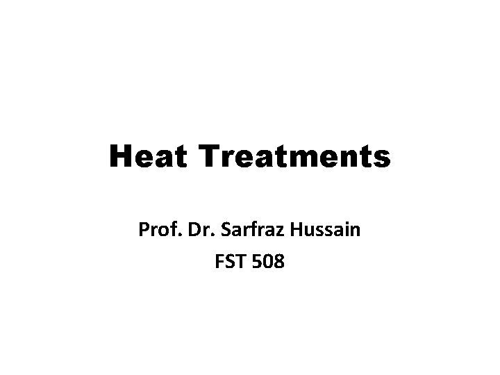 Heat Treatments Prof. Dr. Sarfraz Hussain FST 508 