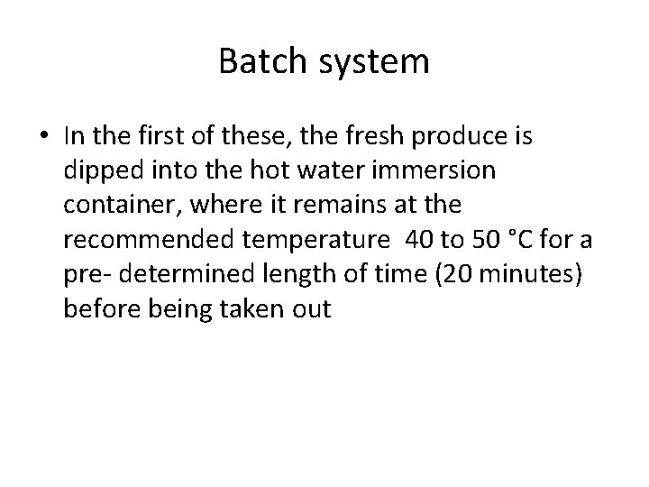 Batch system • In the first of these, the fresh produce is dipped into