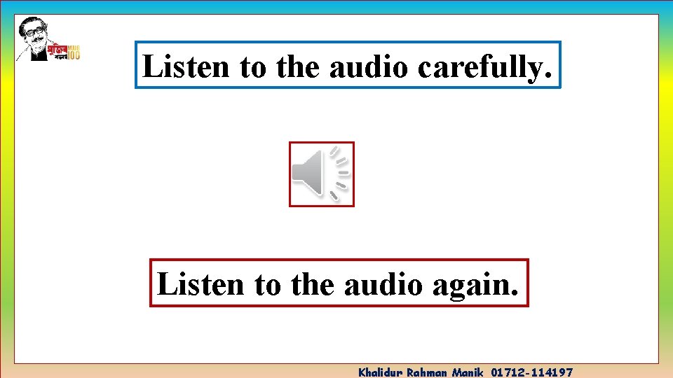 Listen to the audio carefully. Listen to the audio again. Khalidur Rahman Manik_01712 -114197