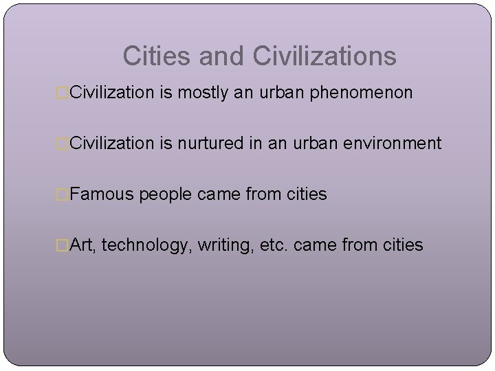 Cities and Civilizations �Civilization is mostly an urban phenomenon �Civilization is nurtured in an