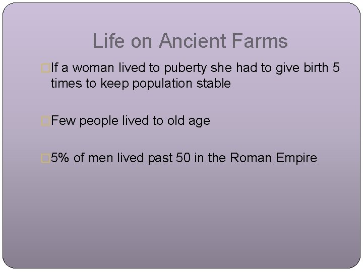 Life on Ancient Farms �If a woman lived to puberty she had to give
