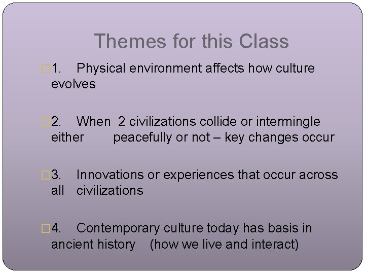 Themes for this Class � 1. Physical environment affects how culture evolves � 2.