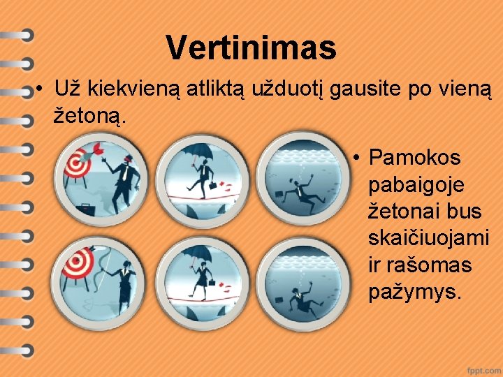 Vertinimas • Už kiekvieną atliktą užduotį gausite po vieną žetoną. • Pamokos pabaigoje žetonai