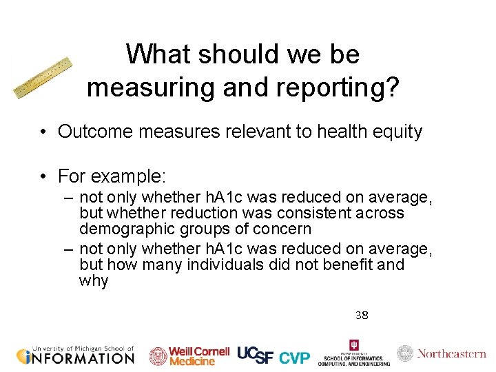 What should we be measuring and reporting? • Outcome measures relevant to health equity