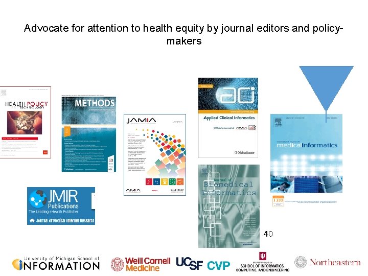 Advocate for attention to health equity by journal editors and policymakers 40 