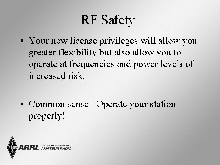 RF Safety • Your new license privileges will allow you greater flexibility but also