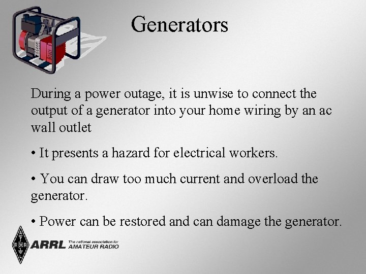 Generators During a power outage, it is unwise to connect the output of a