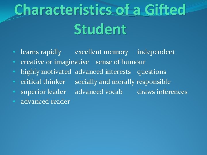 Characteristics of a Gifted Student • • • learns rapidly excellent memory independent creative