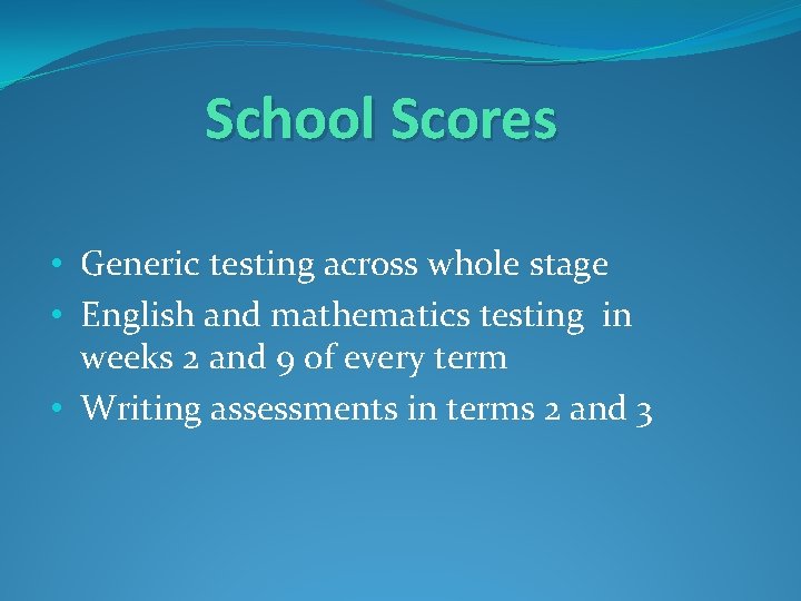 School Scores • Generic testing across whole stage • English and mathematics testing in