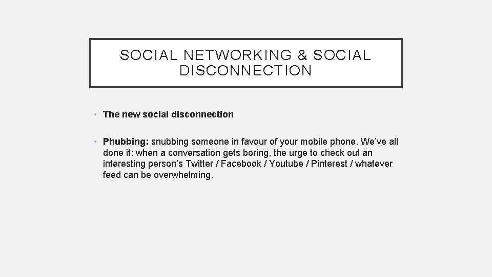 SOCIAL NETWORKING & SOCIAL DISCONNECTION • The new social disconnection • Phubbing: snubbing someone