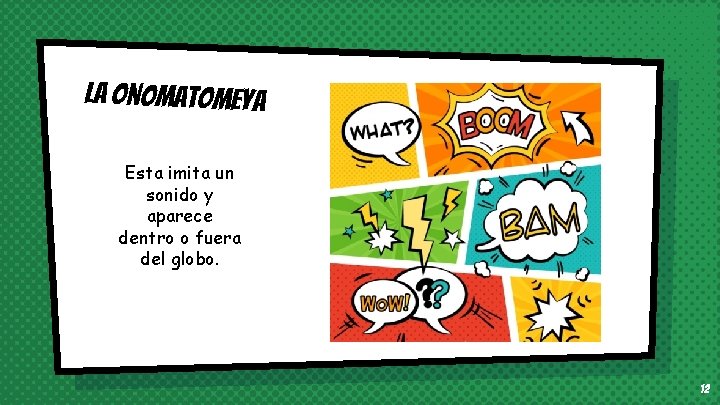 La onomatomeya Esta imita un sonido y aparece dentro o fuera del globo. 12