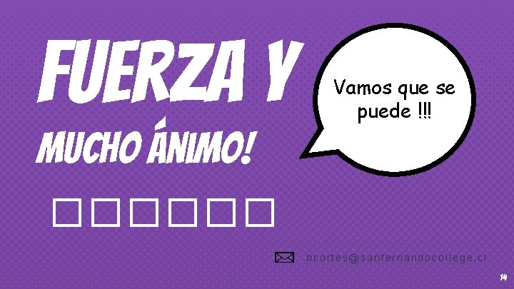 Fuerza y mucho ánimo! Vamos que se puede !!! ������ bcortes@sanfernandocollege. cl 14 