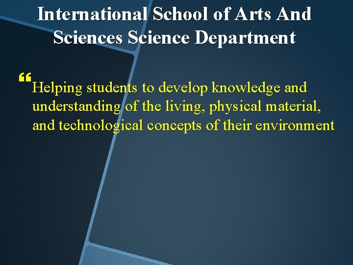 International School of Arts And Sciences Science Department Helping students to develop knowledge and