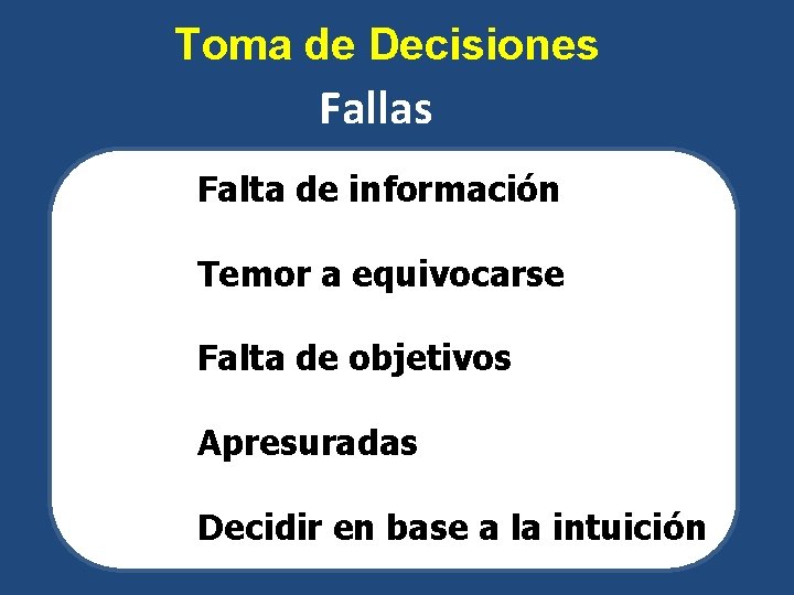 Toma de Decisiones Fallas Falta de información Temor a equivocarse Falta de objetivos Apresuradas