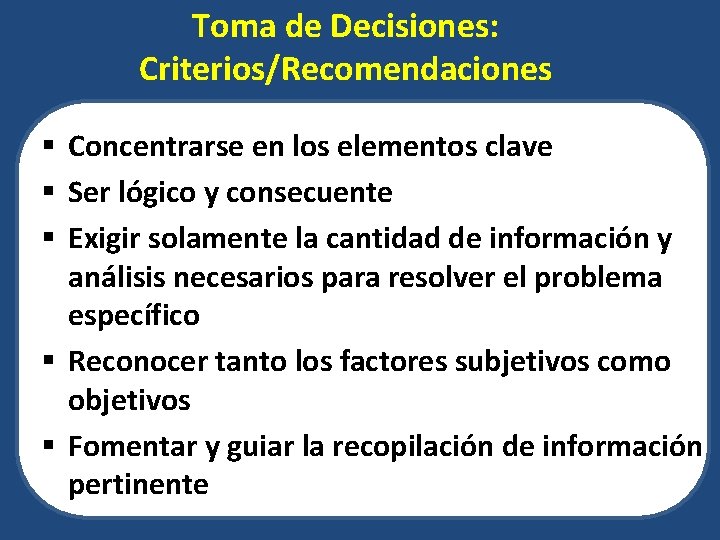 Toma de Decisiones: Criterios/Recomendaciones § Concentrarse en los elementos clave § Ser lógico y