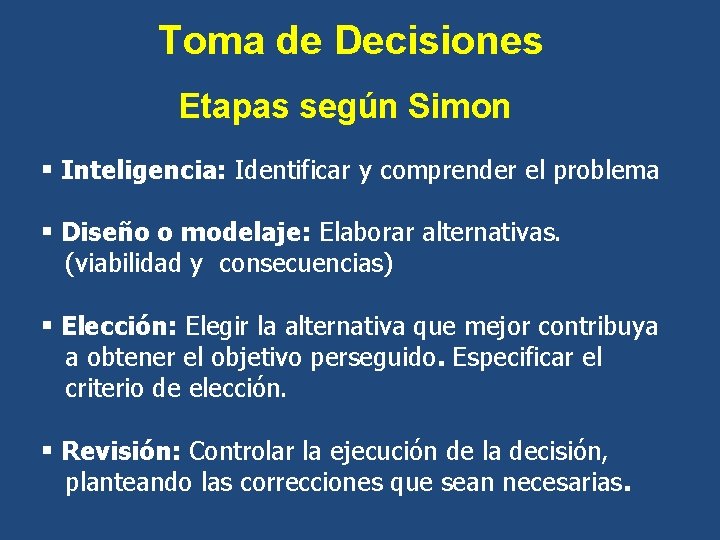 Toma de Decisiones Etapas según Simon § Inteligencia: Identificar y comprender el problema §