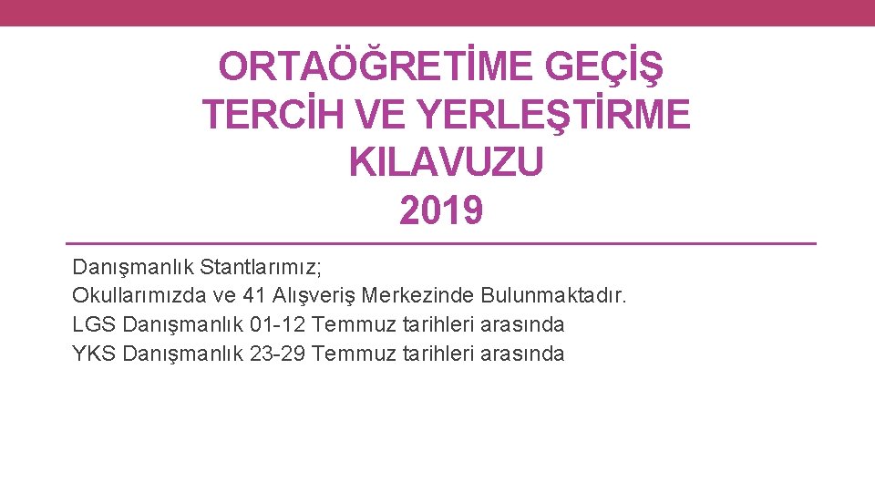 ORTAÖĞRETİME GEÇİŞ TERCİH VE YERLEŞTİRME KILAVUZU 2019 Danışmanlık Stantlarımız; Okullarımızda ve 41 Alışveriş Merkezinde