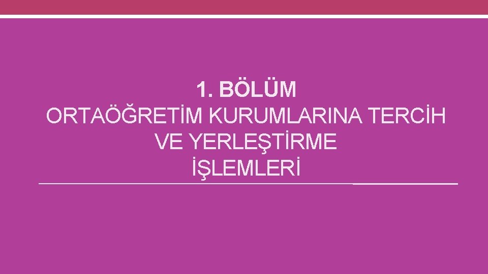 1. BÖLÜM ORTAÖĞRETİM KURUMLARINA TERCİH VE YERLEŞTİRME İŞLEMLERİ 