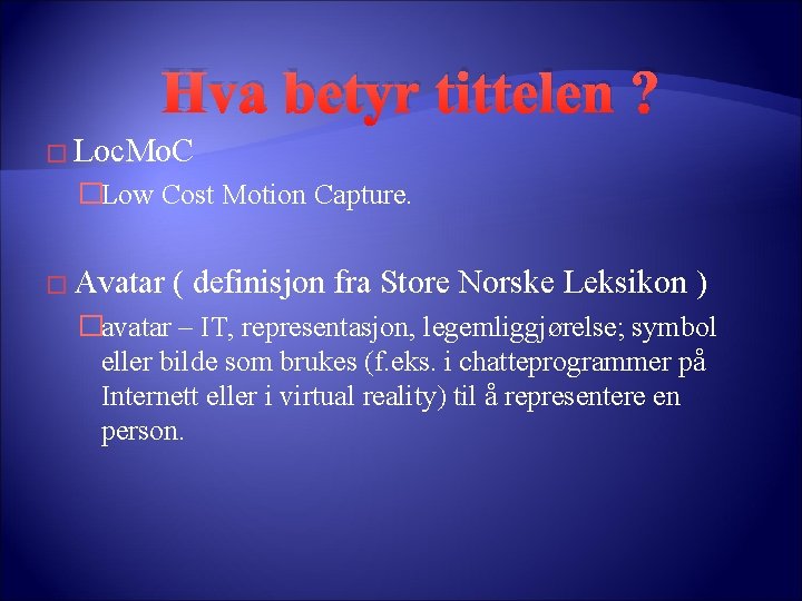 Hva betyr tittelen ? � Loc. Mo. C �Low Cost Motion Capture. � Avatar Hva betyr tittelen ? � Loc. Mo. C �Low Cost Motion Capture. � Avatar