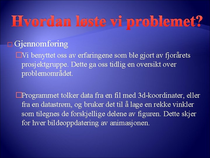 Hvordan løste vi problemet? � Gjennomføring �Vi benyttet oss av erfaringene som ble gjort Hvordan løste vi problemet? � Gjennomføring �Vi benyttet oss av erfaringene som ble gjort