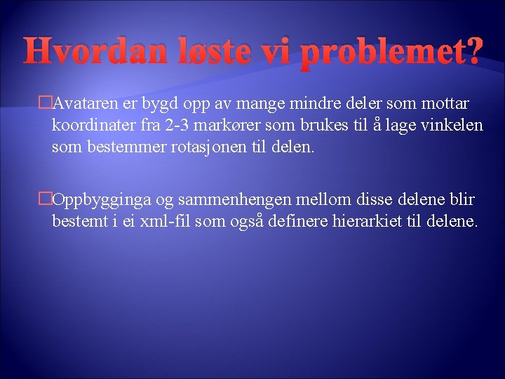 Hvordan løste vi problemet? �Avataren er bygd opp av mange mindre deler som mottar Hvordan løste vi problemet? �Avataren er bygd opp av mange mindre deler som mottar