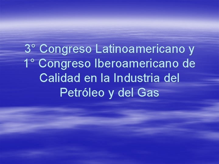 3° Congreso Latinoamericano y 1° Congreso Iberoamericano de Calidad en la Industria del Petróleo