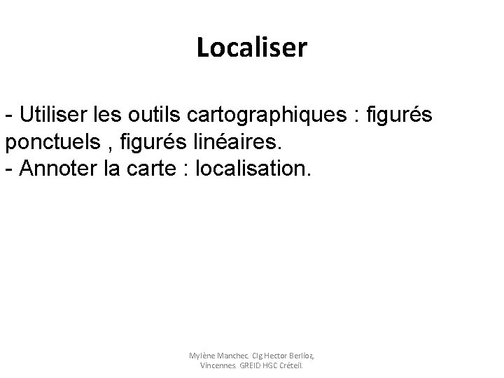 Localiser - Utiliser les outils cartographiques : figurés ponctuels , figurés linéaires. - Annoter