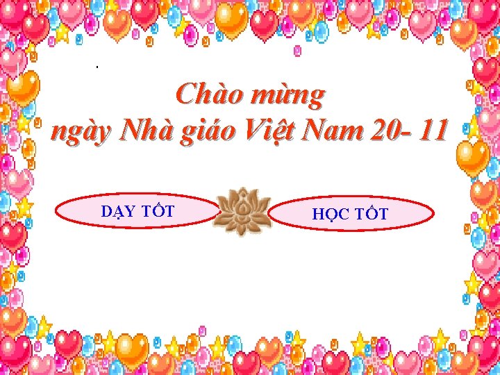 Chào mừng ngày Nhà giáo Việt Nam 20 - 11 DẠY TỐT HỌC TỐT