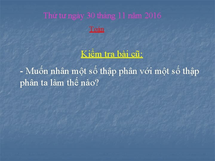 Thứ tư ngày 30 tháng 11 năm 2016 Toán Kiểm tra bài cũ: -