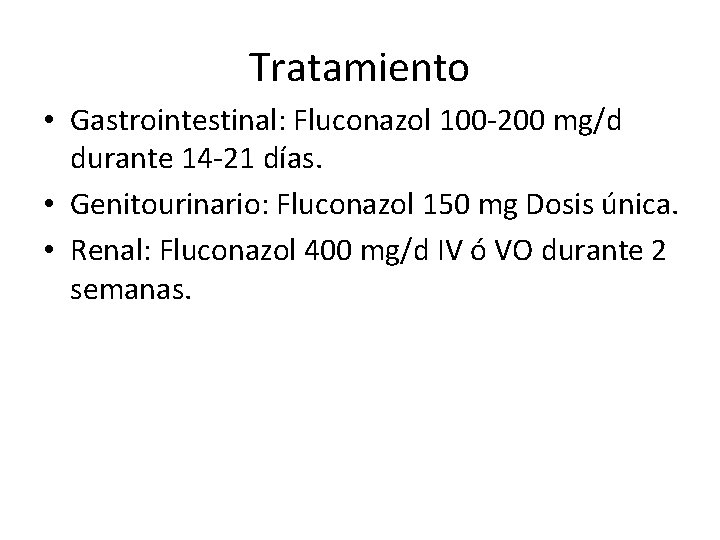Tratamiento • Gastrointestinal: Fluconazol 100 -200 mg/d durante 14 -21 días. • Genitourinario: Fluconazol