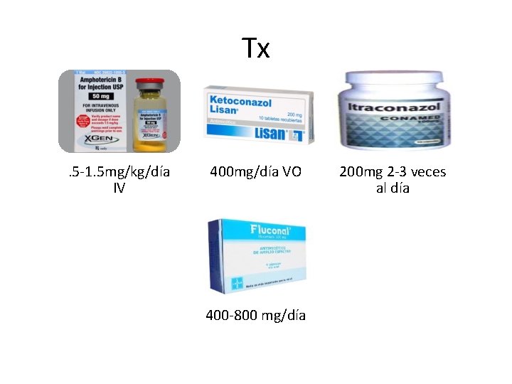 Tx . 5 -1. 5 mg/kg/día IV 400 mg/día VO 400 -800 mg/día 200